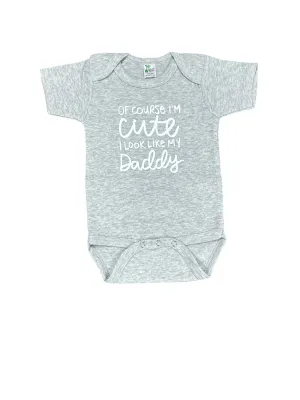 Of course im cute, i look like my daddy • baby bodysuit